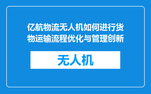亿航物流无人机如何进行货物运输流程优化与管理创新