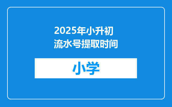 2025年小升初流水号提取时间