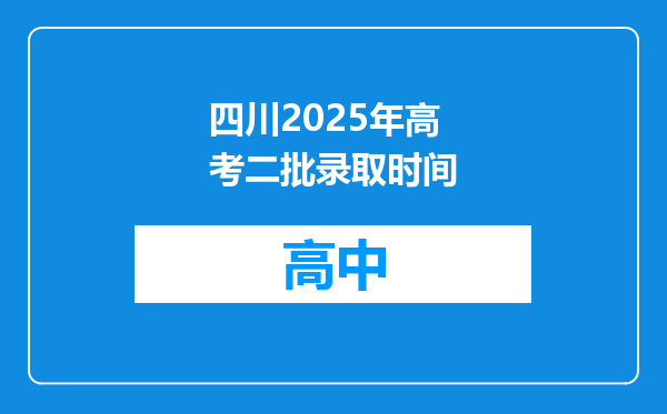 四川2025年高考二批录取时间