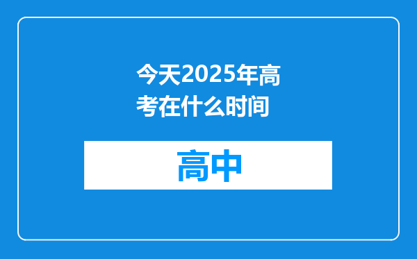 今天2025年高考在什么时间