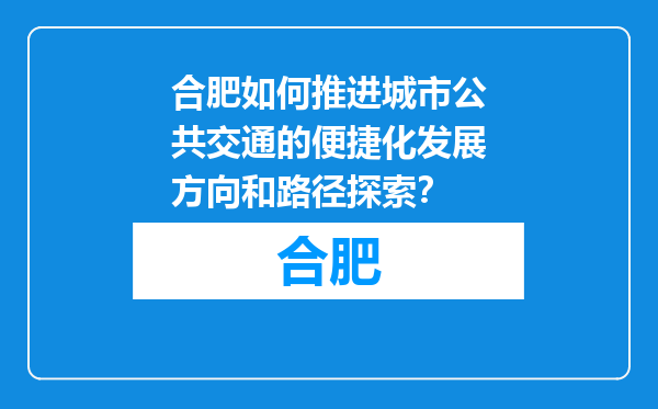 合肥如何推进城市公共交通的便捷化发展方向和路径探索？
