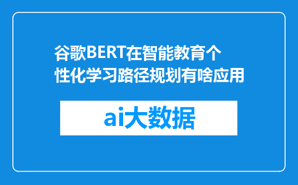 谷歌BERT在智能教育个性化学习路径规划有啥应用