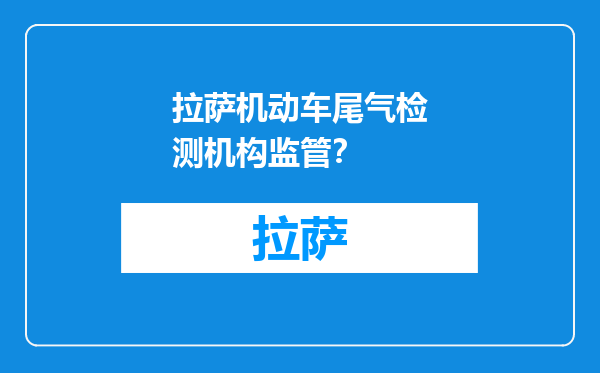 拉萨机动车尾气检测机构监管？