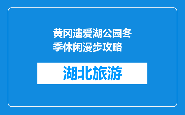 黄冈遗爱湖公园冬季休闲漫步攻略