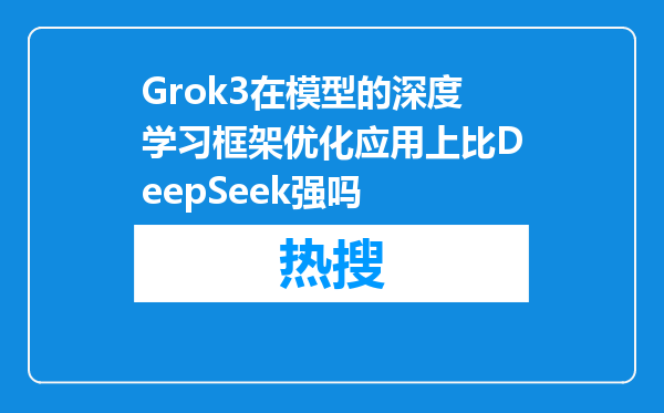 Grok3在模型的深度学习框架优化应用上比DeepSeek强吗