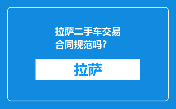 拉萨二手车交易合同规范吗？