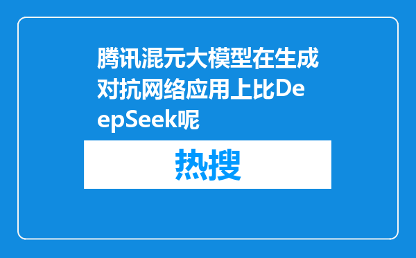 腾讯混元大模型在生成对抗网络应用上比DeepSeek呢