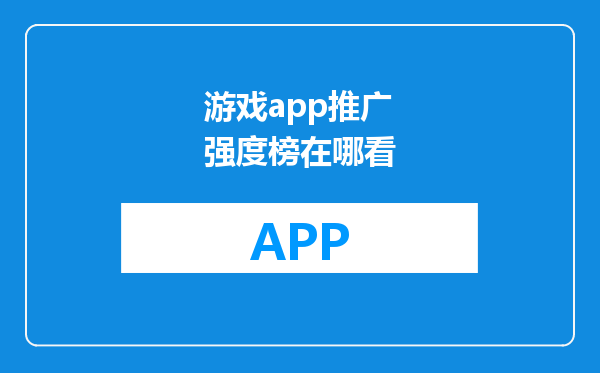 游戏app推广强度榜在哪看