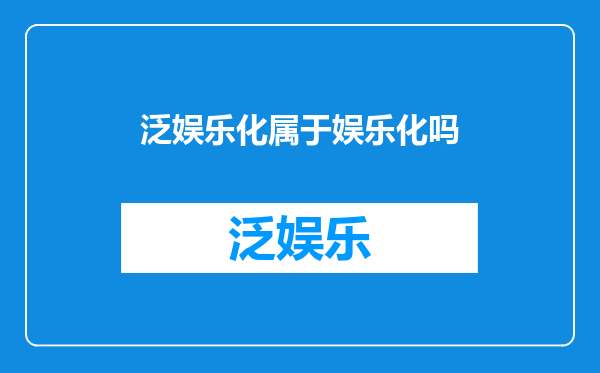泛娱乐化属于娱乐化吗