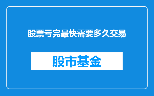 股票亏完最快需要多久交易