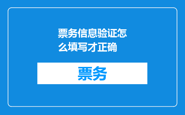 票务信息验证怎么填写才正确