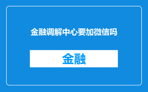 金融调解中心要加微信吗
