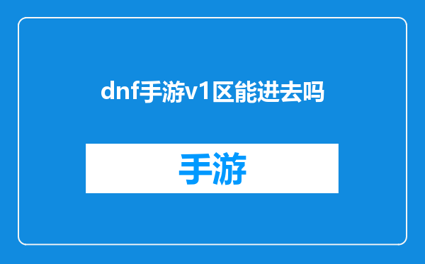 dnf手游v1区能进去吗