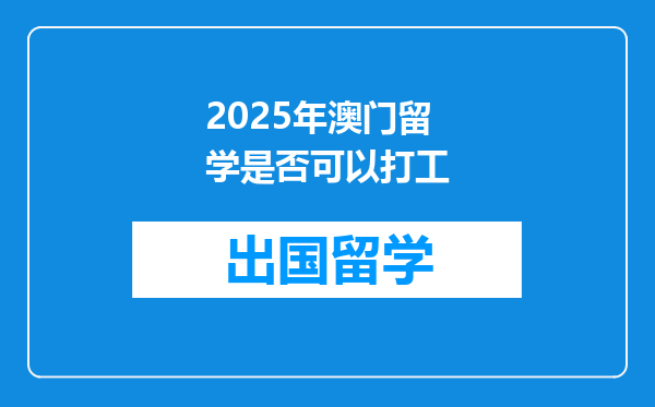 2025年澳门留学是否可以打工