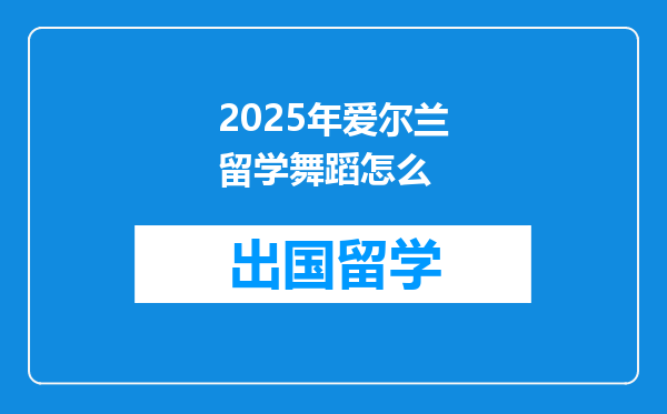 2025年爱尔兰留学舞蹈怎么