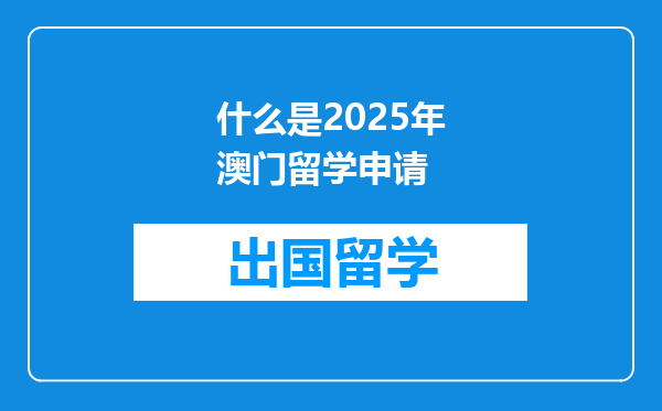 什么是2025年澳门留学申请