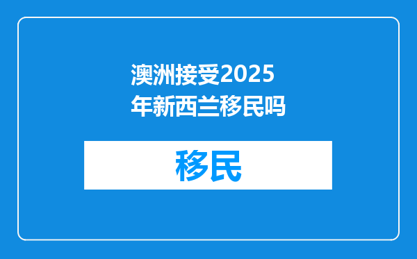 澳洲接受2025年新西兰移民吗