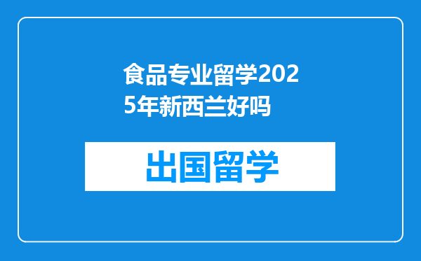 食品专业留学2025年新西兰好吗