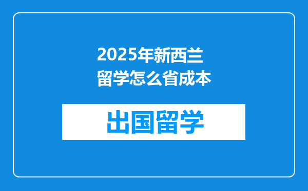 2025年新西兰留学怎么省成本