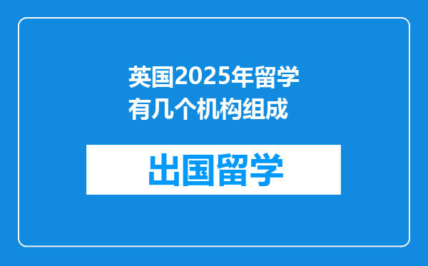 英国2025年留学有几个机构组成