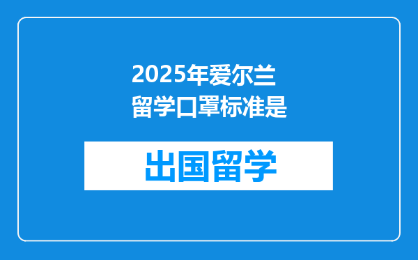 2025年爱尔兰留学口罩标准是