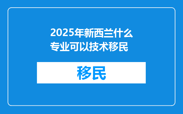 2025年新西兰什么专业可以技术移民
