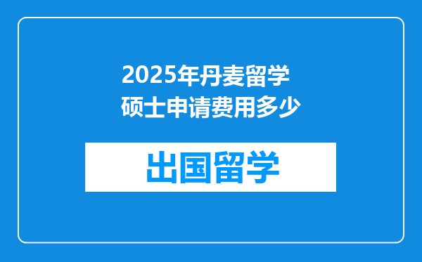 2025年丹麦留学硕士申请费用多少