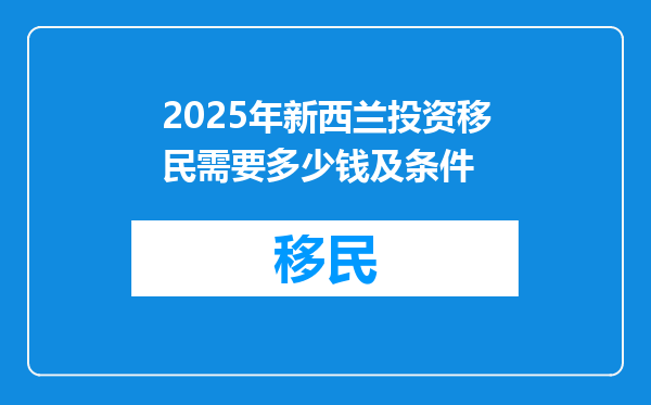 2025年新西兰投资移民需要多少钱及条件