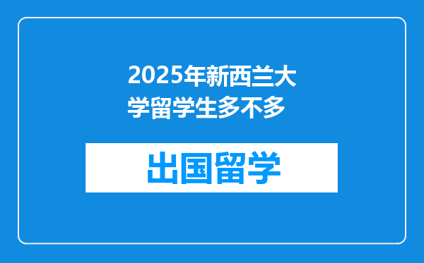 2025年新西兰大学留学生多不多
