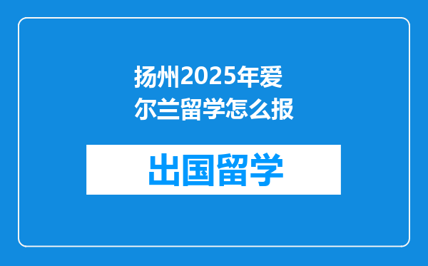 扬州2025年爱尔兰留学怎么报