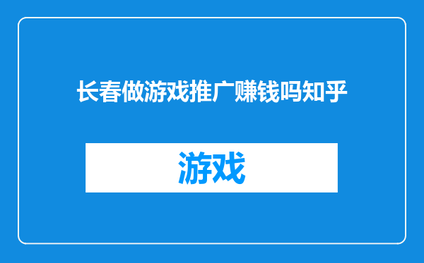 长春做游戏推广赚钱吗知乎