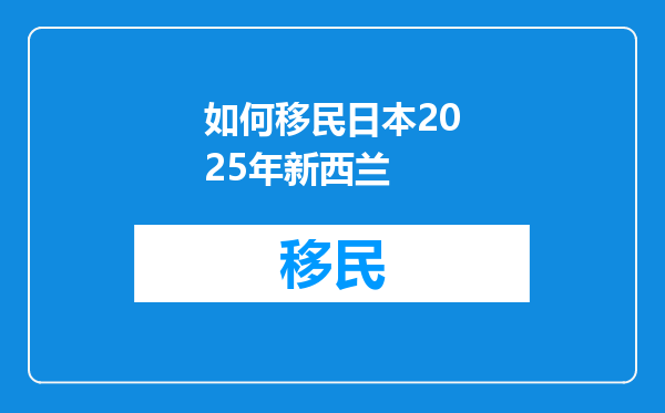 如何移民日本2025年新西兰