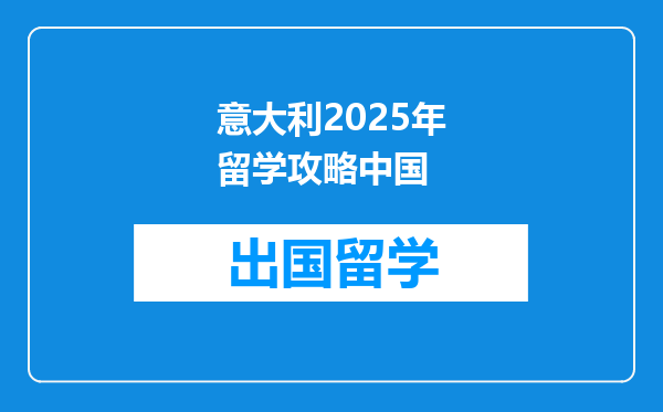 意大利2025年留学攻略中国