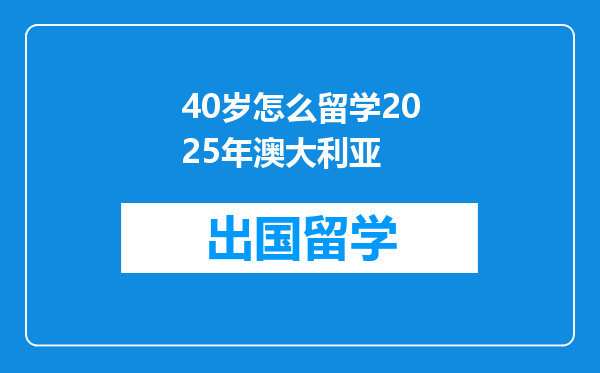 40岁怎么留学2025年澳大利亚
