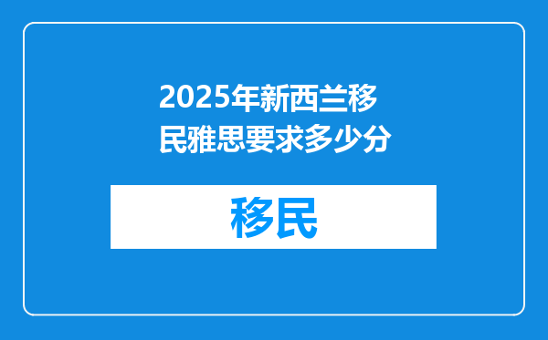 2025年新西兰移民雅思要求多少分