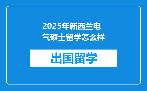 2025年新西兰电气硕士留学怎么样