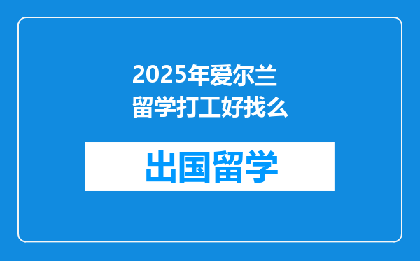 2025年爱尔兰留学打工好找么