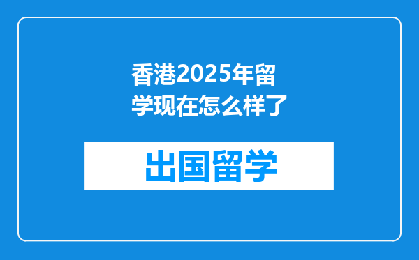 香港2025年留学现在怎么样了