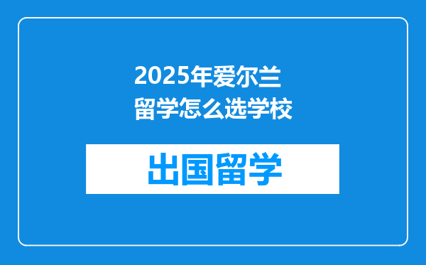 2025年爱尔兰留学怎么选学校