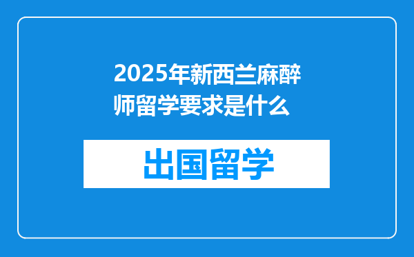 2025年新西兰麻醉师留学要求是什么