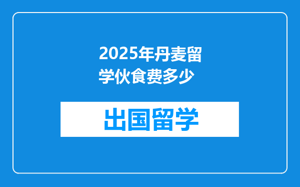 2025年丹麦留学伙食费多少