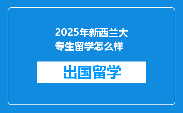 2025年新西兰大专生留学怎么样