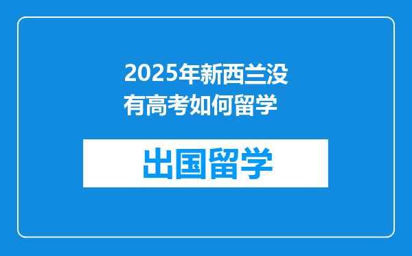 2025年新西兰没有高考如何留学