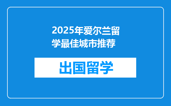 2025年爱尔兰留学最佳城市推荐