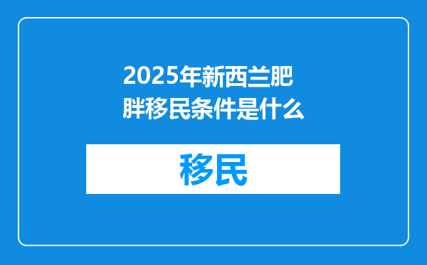 2025年新西兰肥胖移民条件是什么