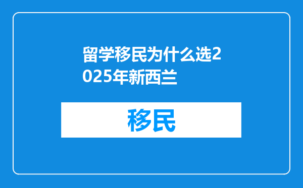 留学移民为什么选2025年新西兰