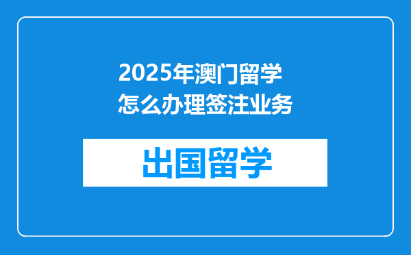 2025年澳门留学怎么办理签注业务