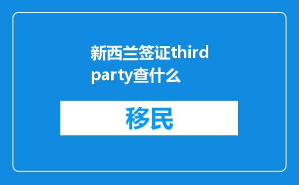 新西兰签证thirdparty查什么