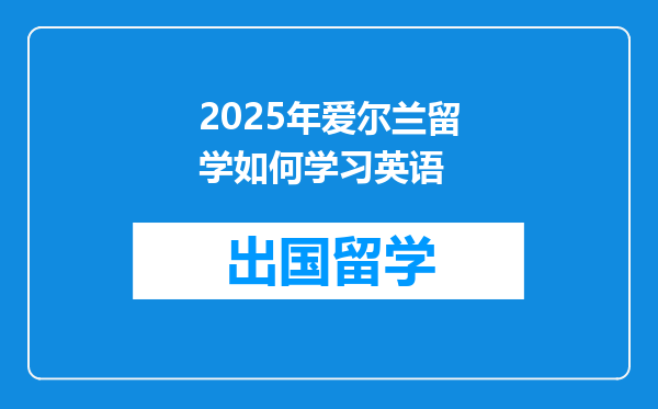 2025年爱尔兰留学如何学习英语