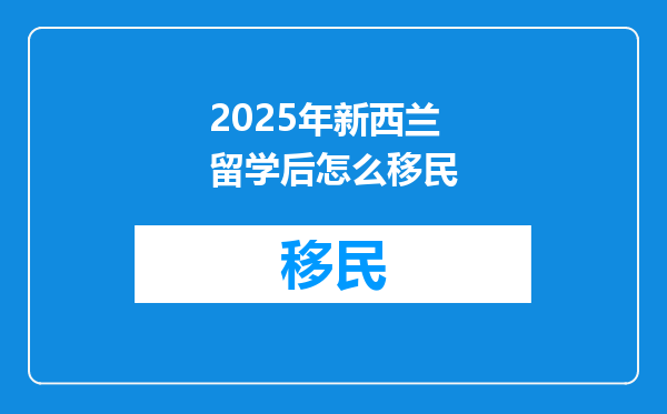 2025年新西兰留学后怎么移民